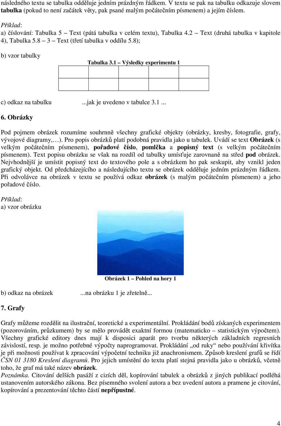 1 Výsledky experimentu 1 c) odkaz na tabulku...jak je uvedeno v tabulce 3.1... 6.