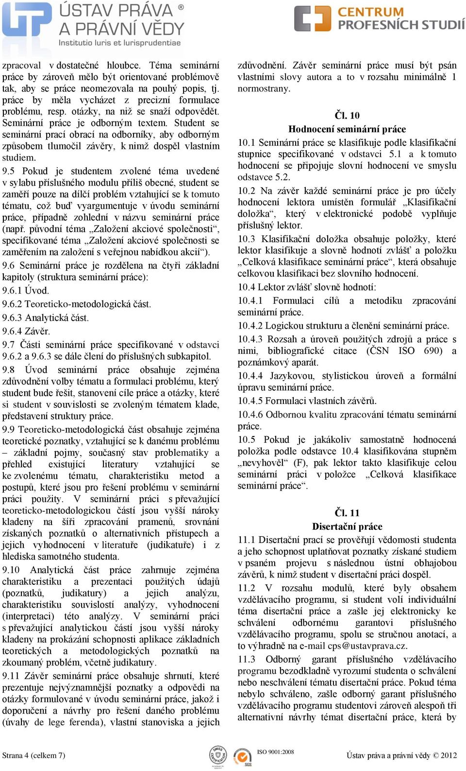 Student se seminární prací obrací na odborníky, aby odborným způsobem tlumočil závěry, k nimž dospěl vlastním studiem. 9.