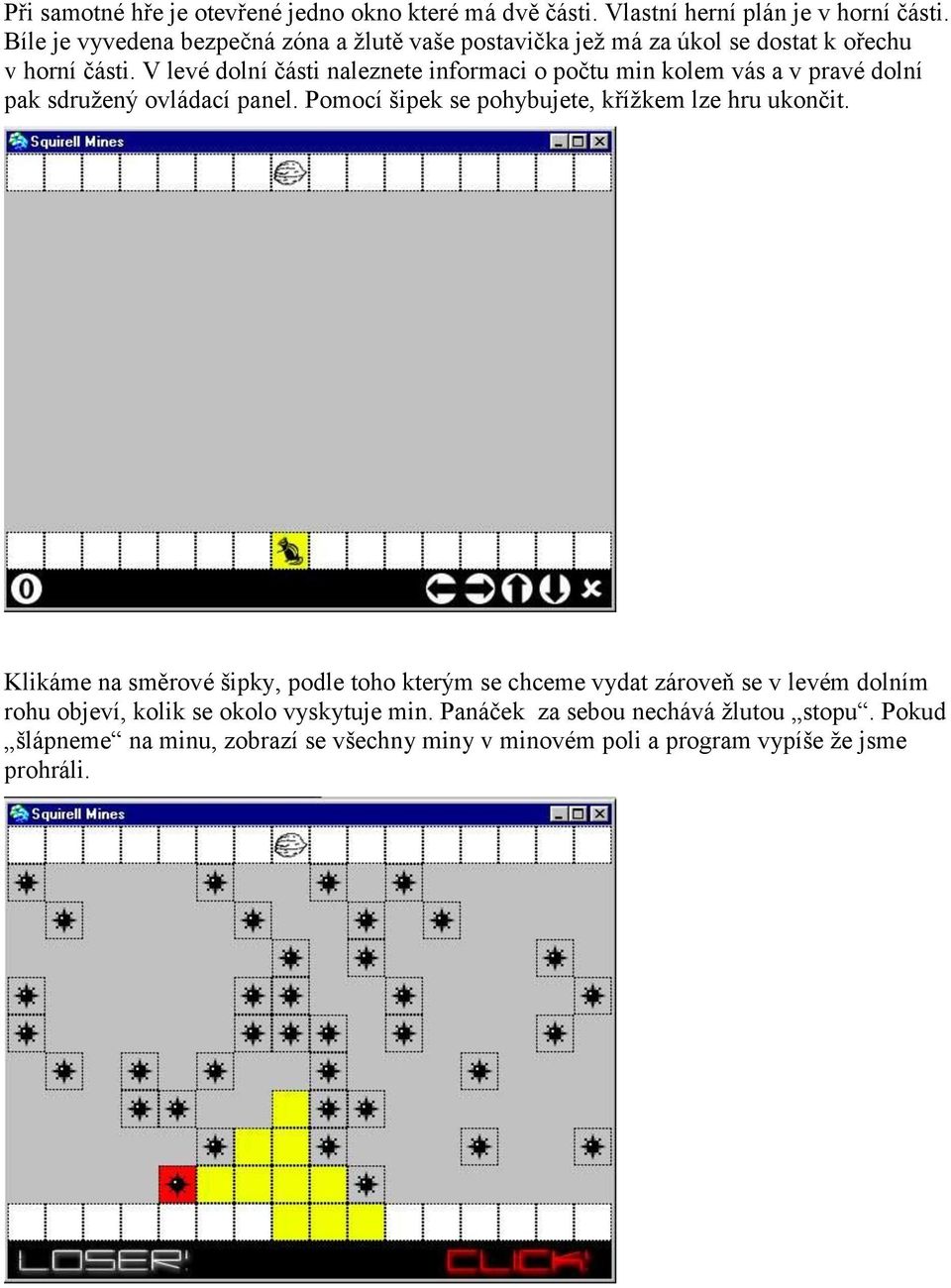 V levé dolní části naleznete informaci o počtu min kolem vás a v pravé dolní pak sdružený ovládací panel.