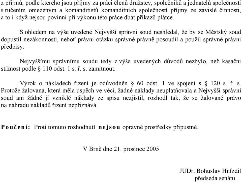 S ohledem na výše uvedené Nejvyšší správní soud neshledal, že by se Městský soud dopustil nezákonnosti, neboť právní otázku správně právně posoudil a použil správné právní předpisy.