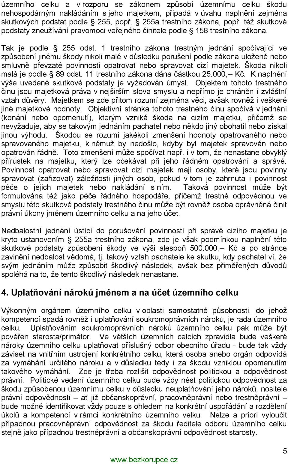 1 trestního zákona trestným jednání spočívající ve způsobení jinému škody nikoli malé v důsledku porušení podle zákona uložené nebo smluvně převzaté povinnosti opatrovat nebo spravovat cizí majetek.