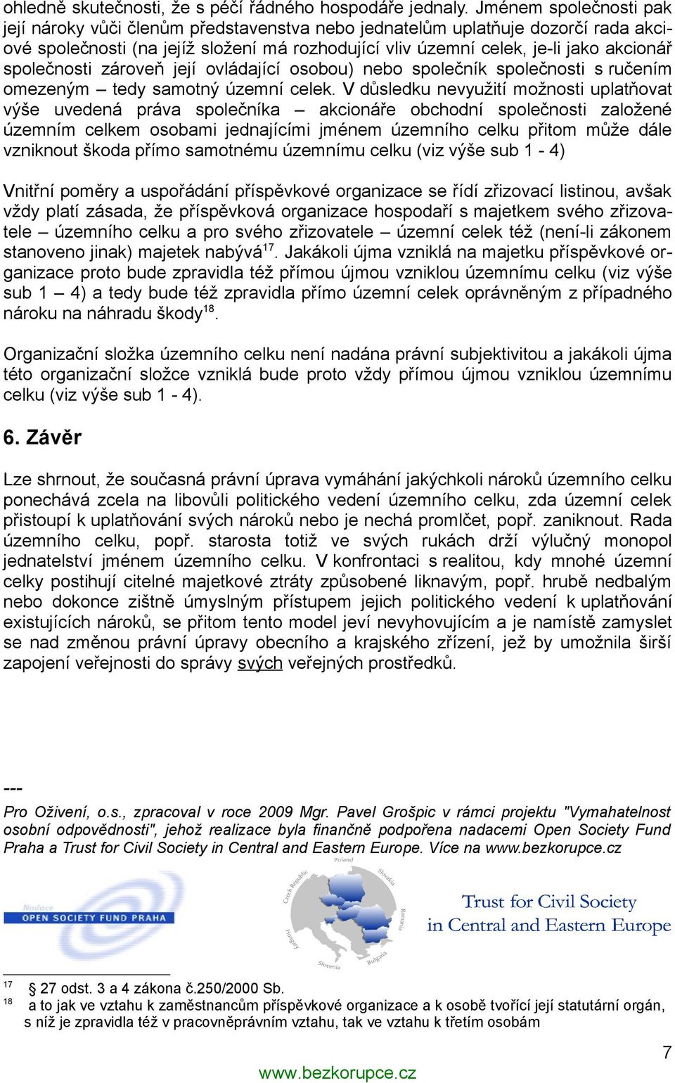 společnosti zároveň její ovládající osobou) nebo společník společnosti s ručením omezeným tedy samotný územní celek.