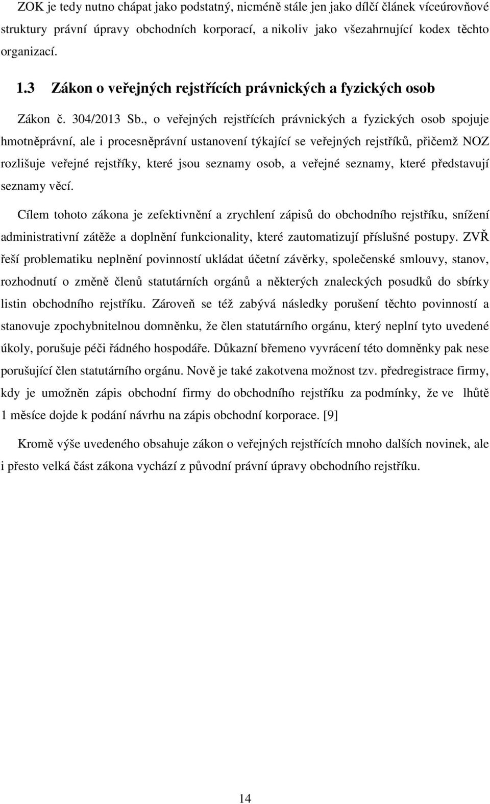 , o veřejných rejstřících právnických a fyzických osob spojuje hmotněprávní, ale i procesněprávní ustanovení týkající se veřejných rejstříků, přičemž NOZ rozlišuje veřejné rejstříky, které jsou