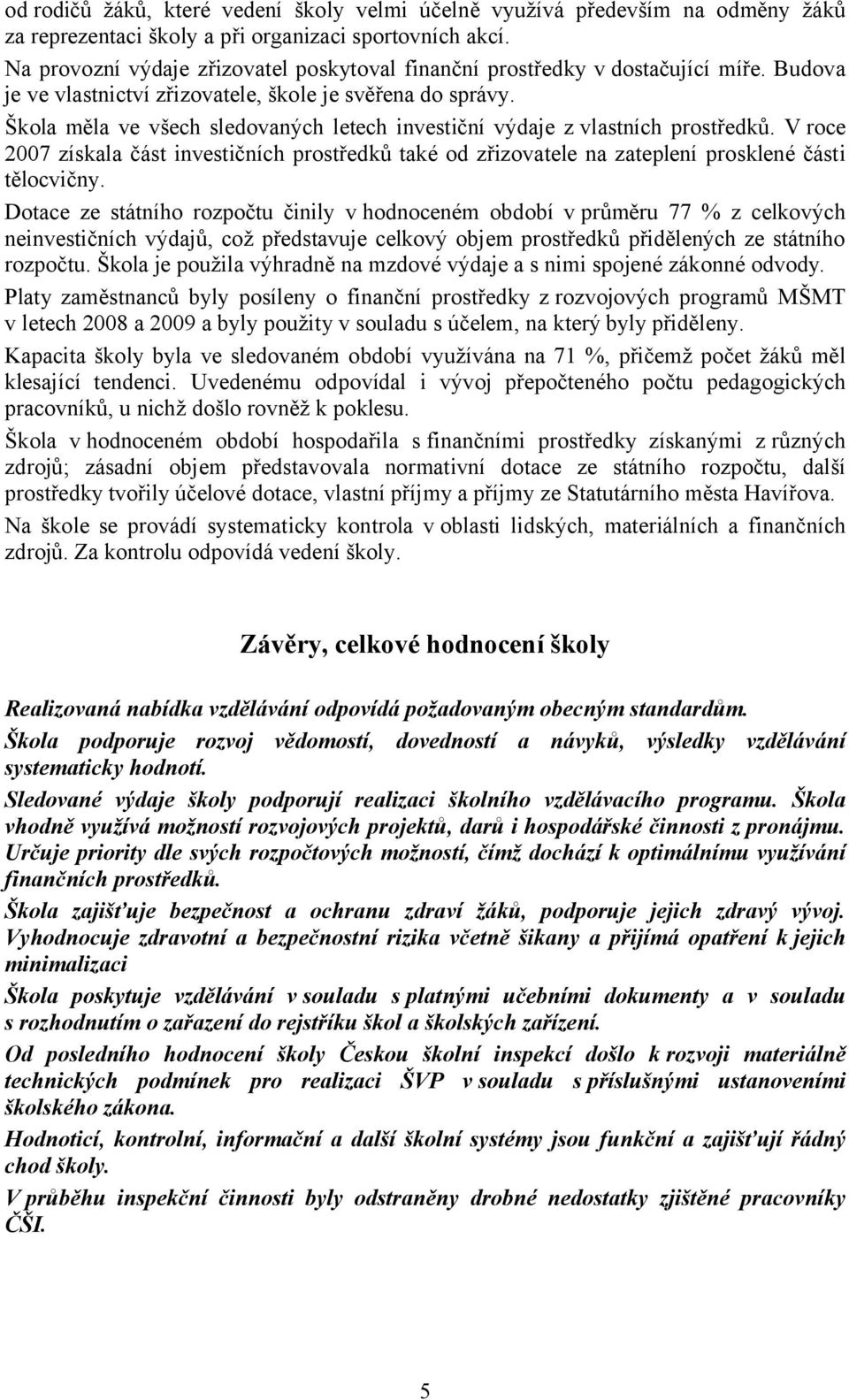 Škola měla ve všech sledovaných letech investiční výdaje z vlastních prostředků. V roce 2007 získala část investičních prostředků také od zřizovatele na zateplení prosklené části tělocvičny.