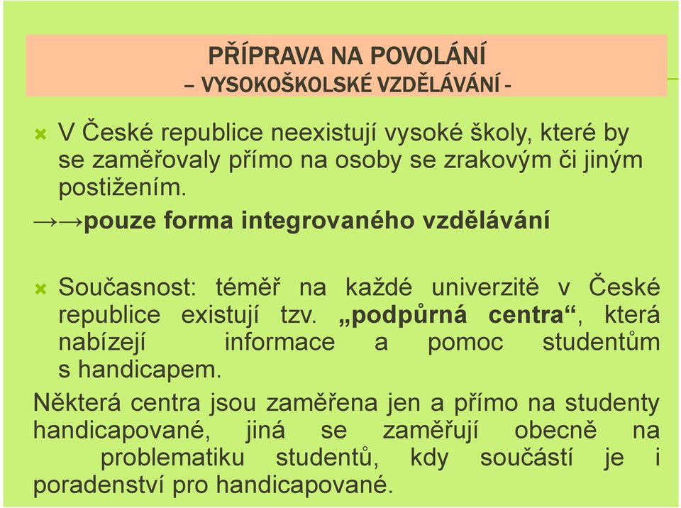 pouze forma integrovaného vzdělávání Současnost: téměř na každé univerzitě v České republice existují tzv.