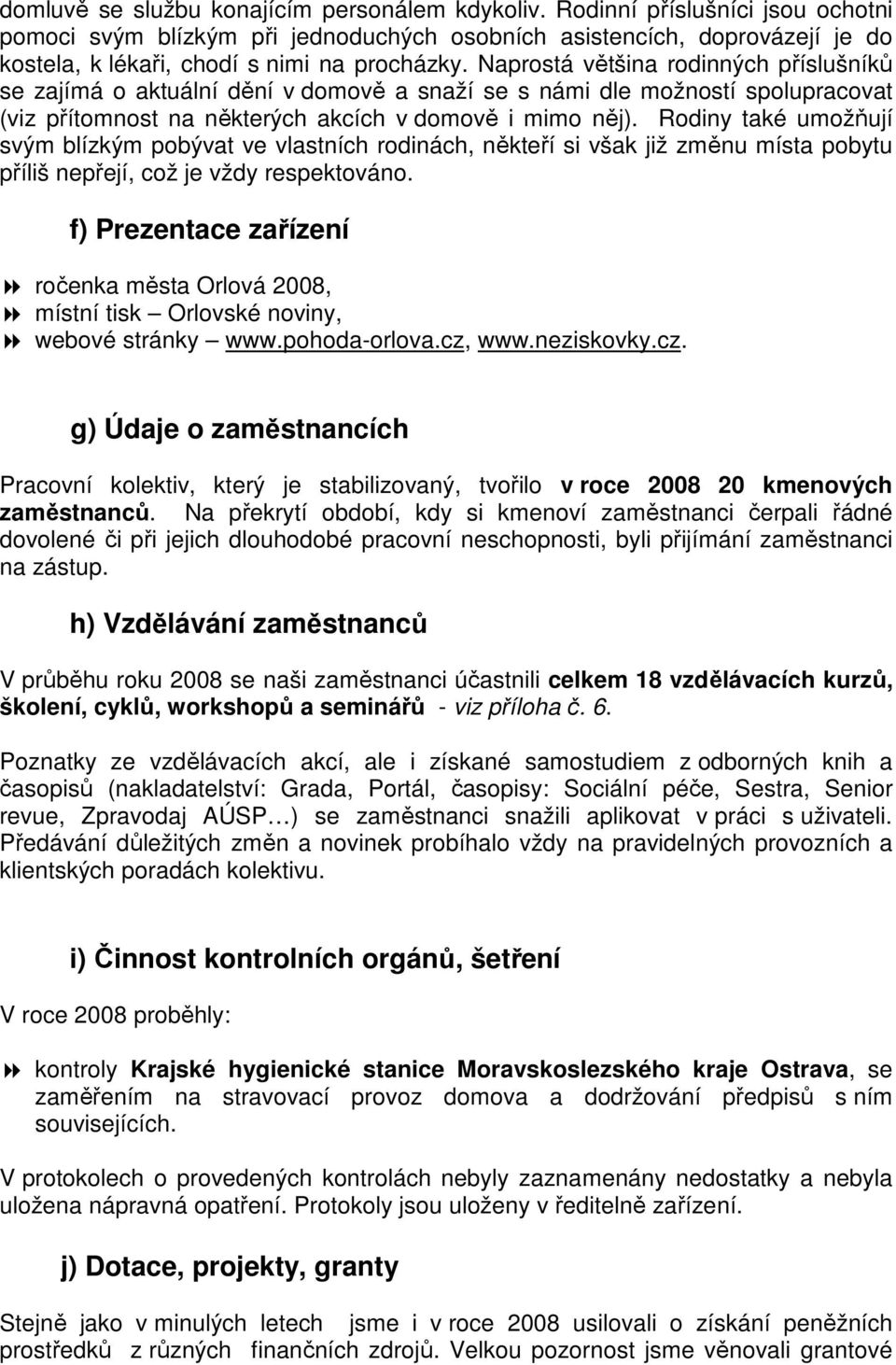 Naprostá většina rodinných příslušníků se zajímá o aktuální dění v domově a snaží se s námi dle možností spolupracovat (viz přítomnost na některých akcích v domově i mimo něj).