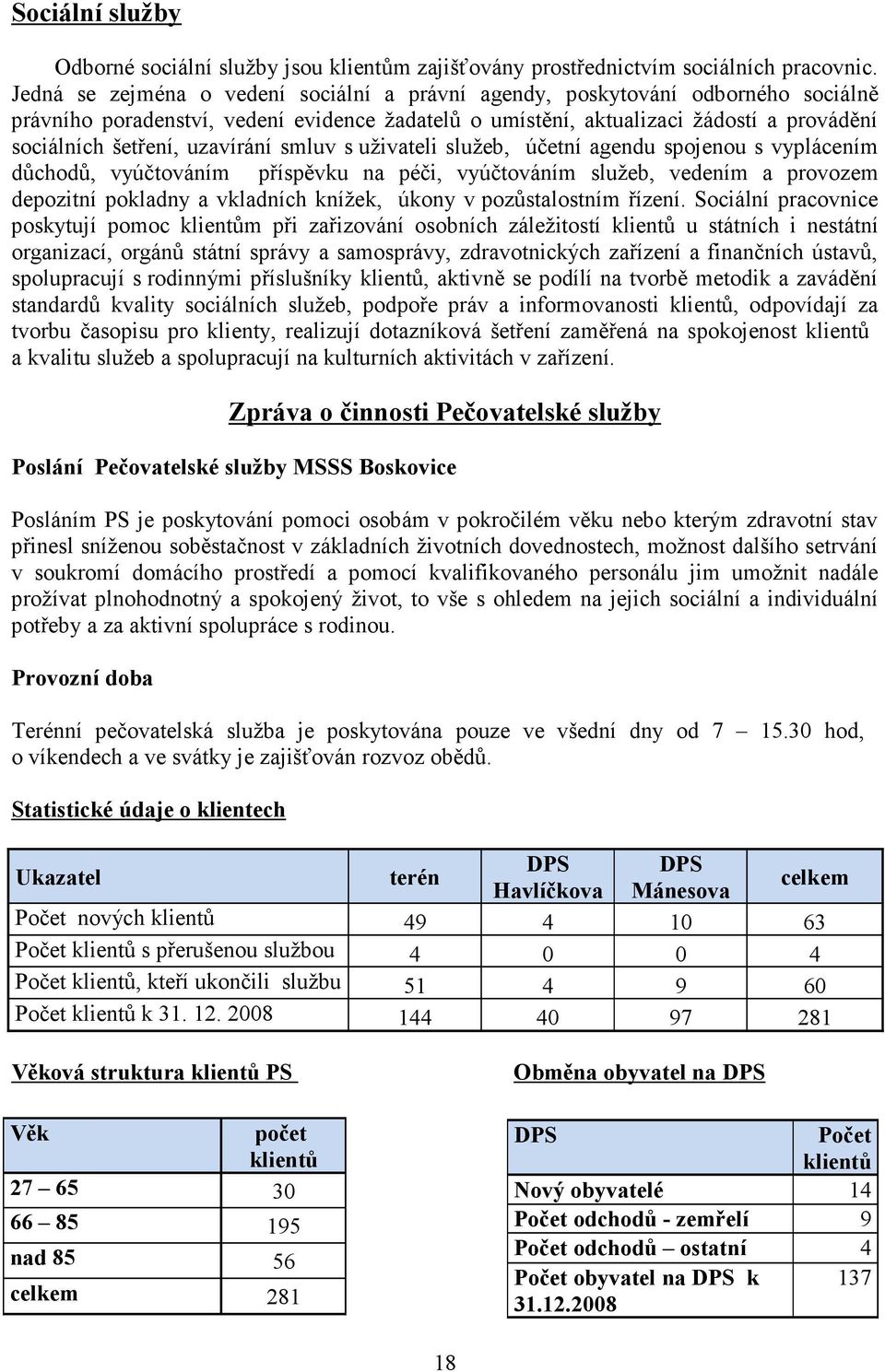 uzavírání smluv s uživateli služeb, účetní agendu spojenou s vyplácením důchodů, vyúčtováním příspěvku na péči, vyúčtováním služeb, vedením a provozem depozitní pokladny a vkladních knížek, úkony v