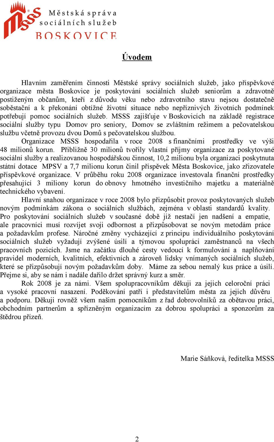 MSSS zajišťuje v Boskovicích na základě registrace sociální služby typu Domov pro seniory, Domov se zvláštním režimem a pečovatelskou službu včetně provozu dvou Domů s pečovatelskou službou.