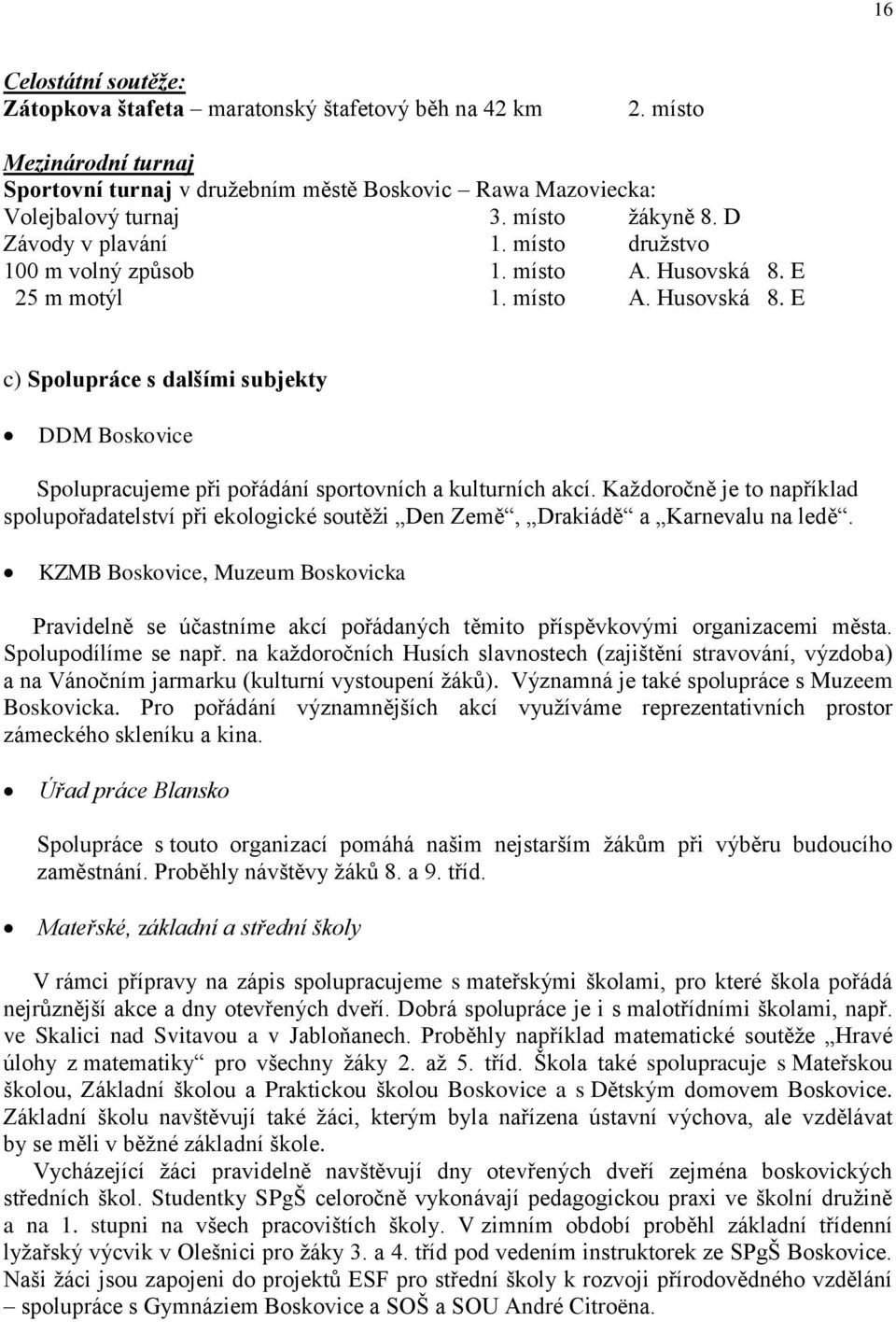 E 25 m motýl 1. místo A. Husovská 8. E c) Spolupráce s dalšími subjekty DDM Boskovice Spolupracujeme při pořádání sportovních a kulturních akcí.