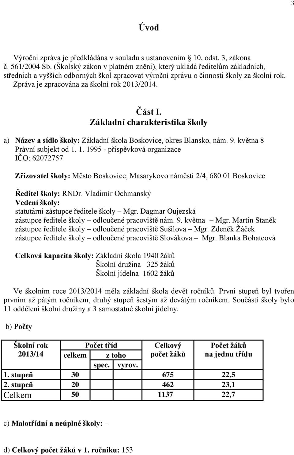 Zpráva je zpracována za školní rok 2013/2014. Část I. Základní charakteristika školy a) Název a sídlo školy: Základní škola Boskovice, okres Blansko, nám. 9. května 8 Právní subjekt od 1.