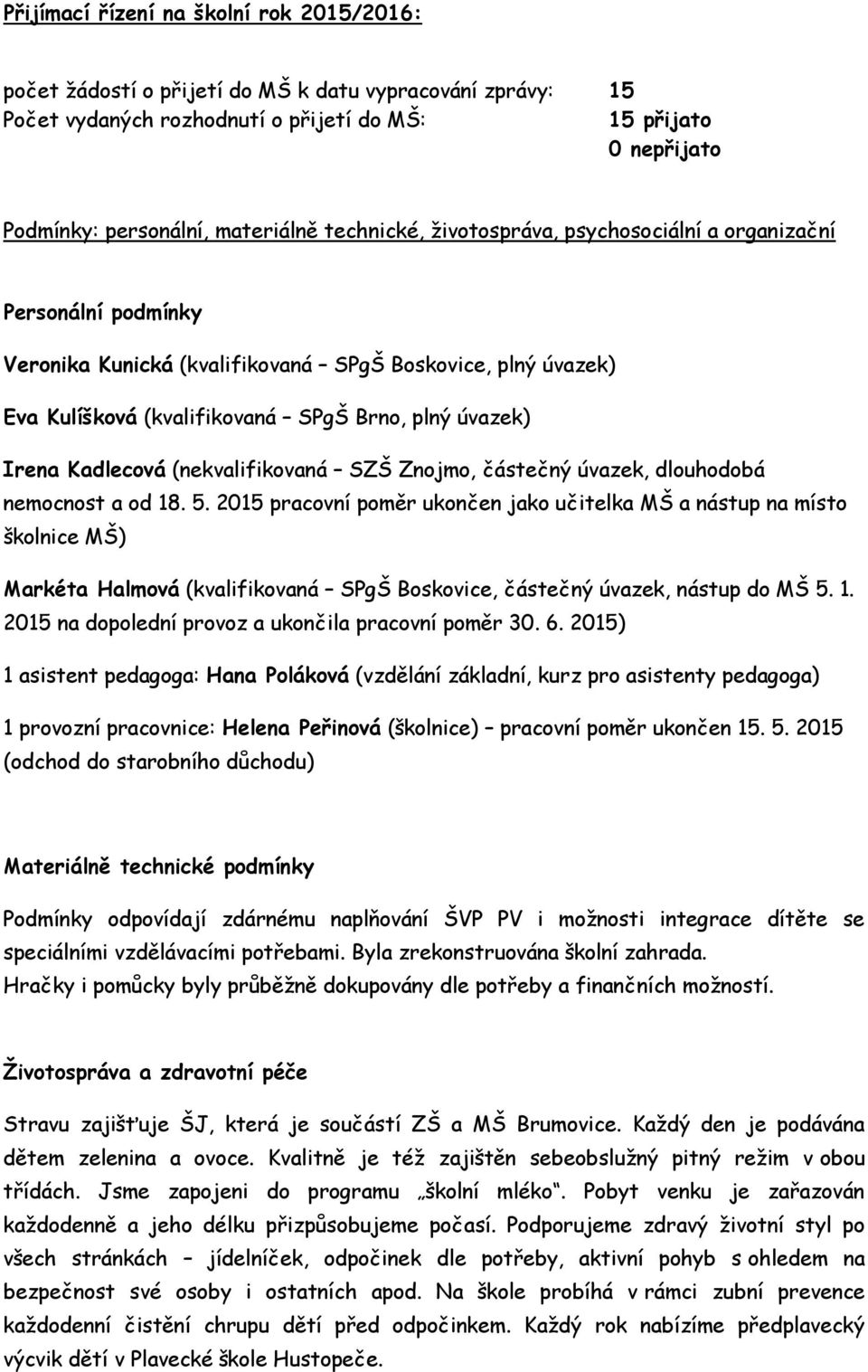 Irena Kadlecová (nekvalifikovaná SZŠ Znojmo, částečný úvazek, dlouhodobá nemocnost a od 18. 5.