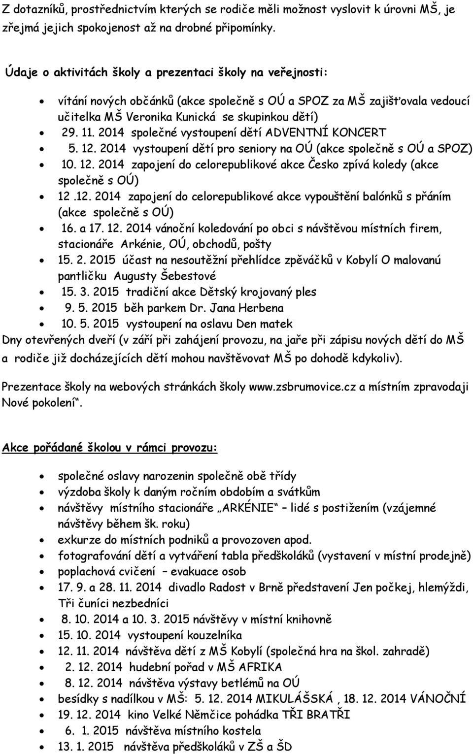 2014 společné vystoupení dětí ADVENTNÍ KONCERT 5. 12. 2014 vystoupení dětí pro seniory na OÚ (akce společně s OÚ a SPOZ) 10. 12. 2014 zapojení do celorepublikové akce Česko zpívá koledy (akce společně s OÚ) 12.