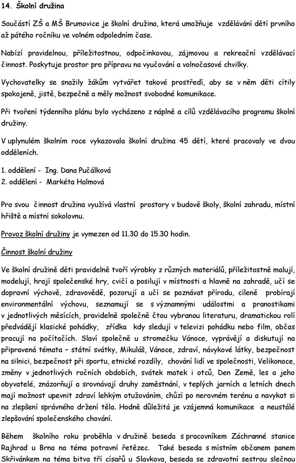 Vychovatelky se snažily žákům vytvářet takové prostředí, aby se v něm děti cítily spokojeně, jistě, bezpečně a měly možnost svobodné komunikace.