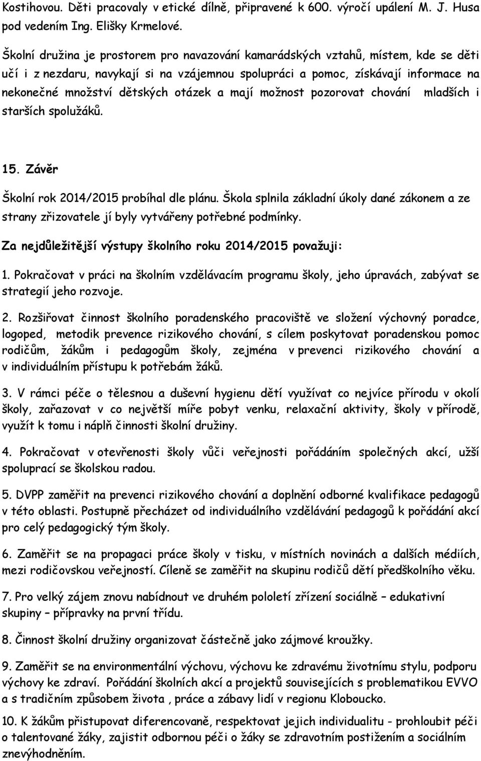 otázek a mají možnost pozorovat chování mladších i starších spolužáků. 15. Závěr Školní rok 2014/2015 probíhal dle plánu.