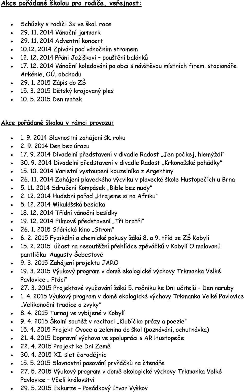 2015 Dětský krojovaný ples 10. 5. 2015 Den matek Akce pořádané školou v rámci provozu: 1. 9. 2014 Slavnostní zahájení šk. roku 2. 9. 2014 Den bez úrazu 17. 9. 2014 Divadelní představení v divadle Radost Jen počkej, hlemýždi 30.