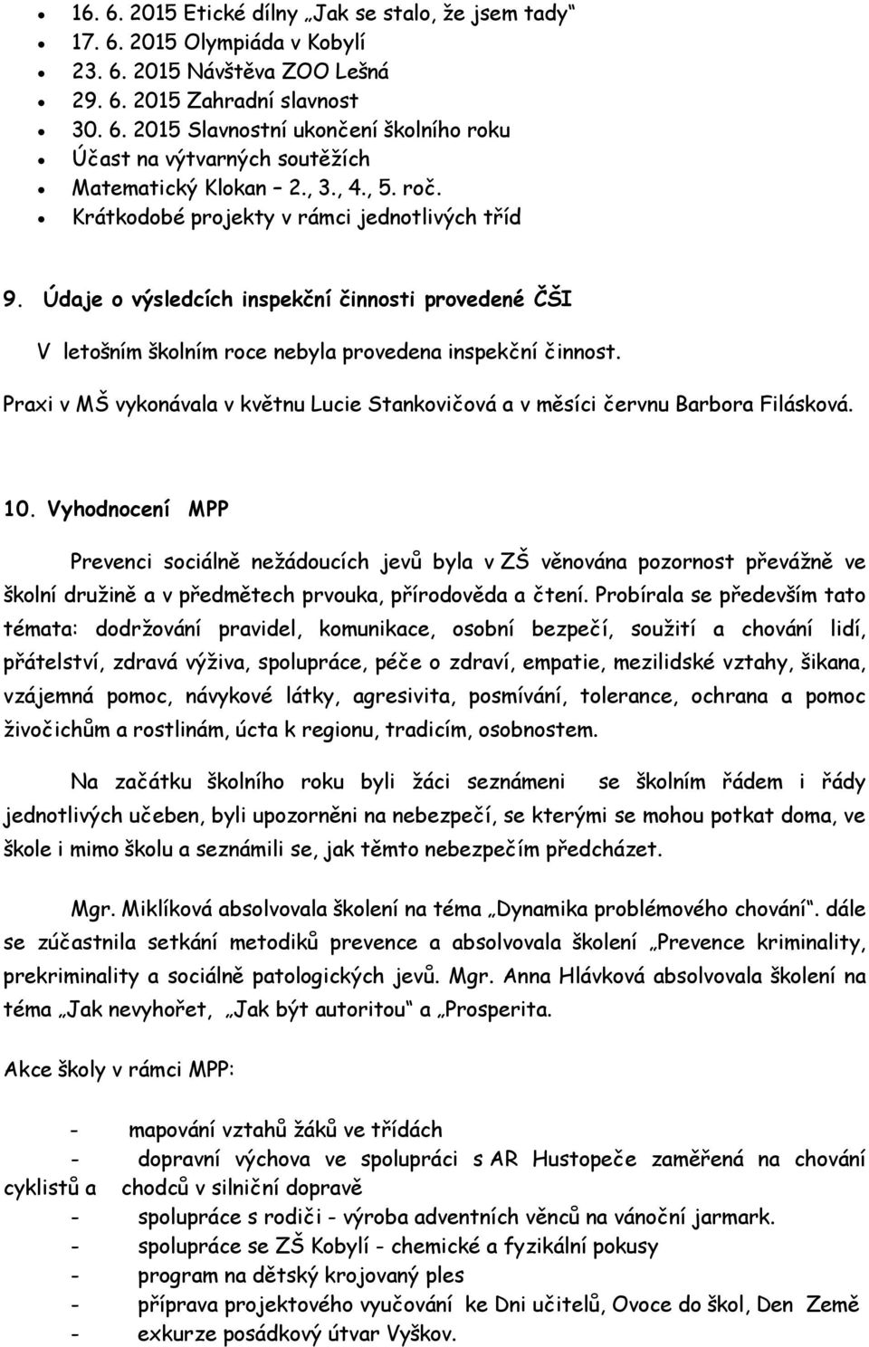 Praxi v MŠ vykonávala v květnu Lucie Stankovičová a v měsíci červnu Barbora Filásková. 10.