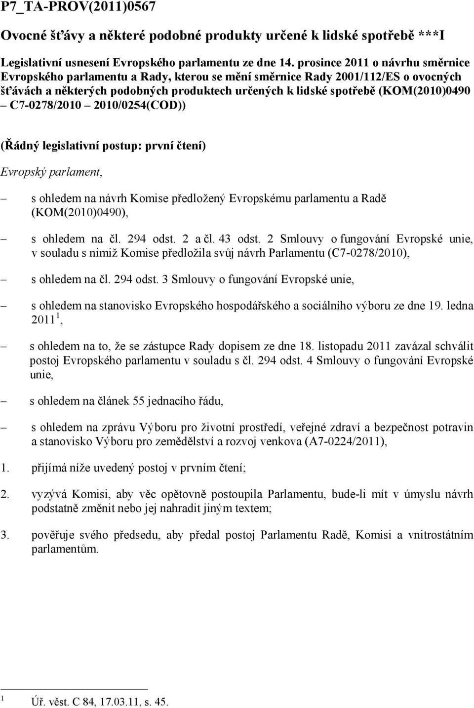 C7-0278/2010 2010/0254(COD)) (Řádný legislativní postup: první čtení) Evropský parlament, s ohledem na návrh Komise předložený Evropskému parlamentu a Radě (KOM(2010)0490), s ohledem na čl. 294 odst.