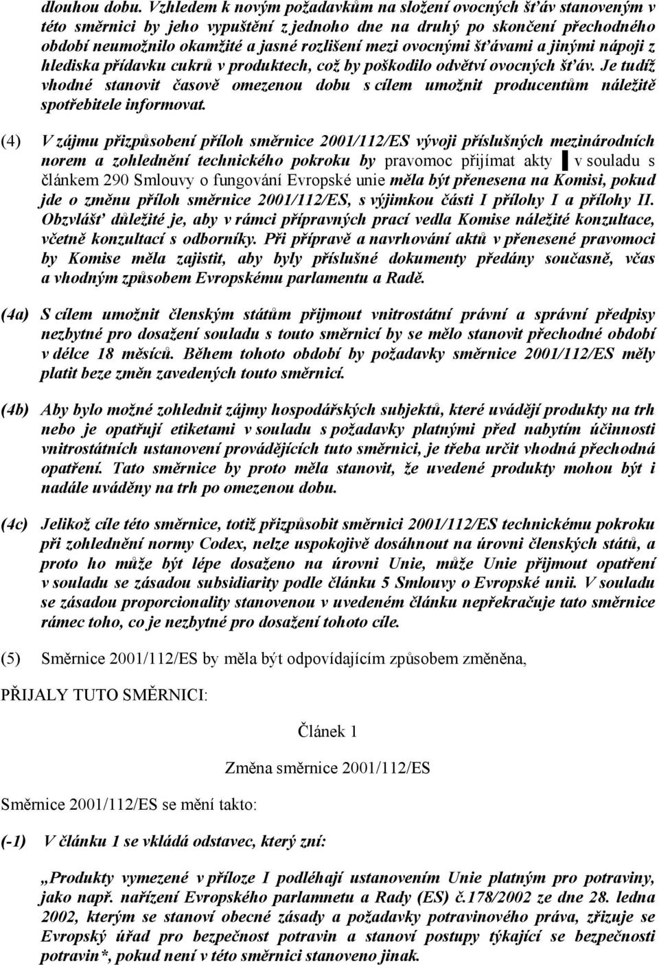 ovocnými šťávami a jinými nápoji z hlediska přídavku cukrů v produktech, což by poškodilo odvětví ovocných šťáv.