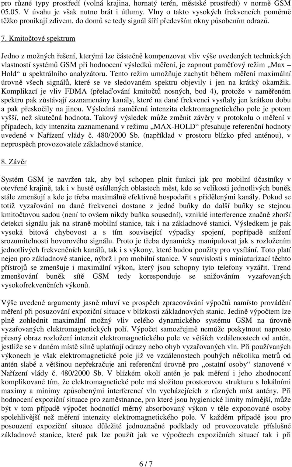 Kmitočtové spektrum Jedno z možných řešení, kterými lze částečně kompenzovat vliv výše uvedených technických vlastností systémů GSM při hodnocení výsledků měření, je zapnout paměťový režim Max Hold u