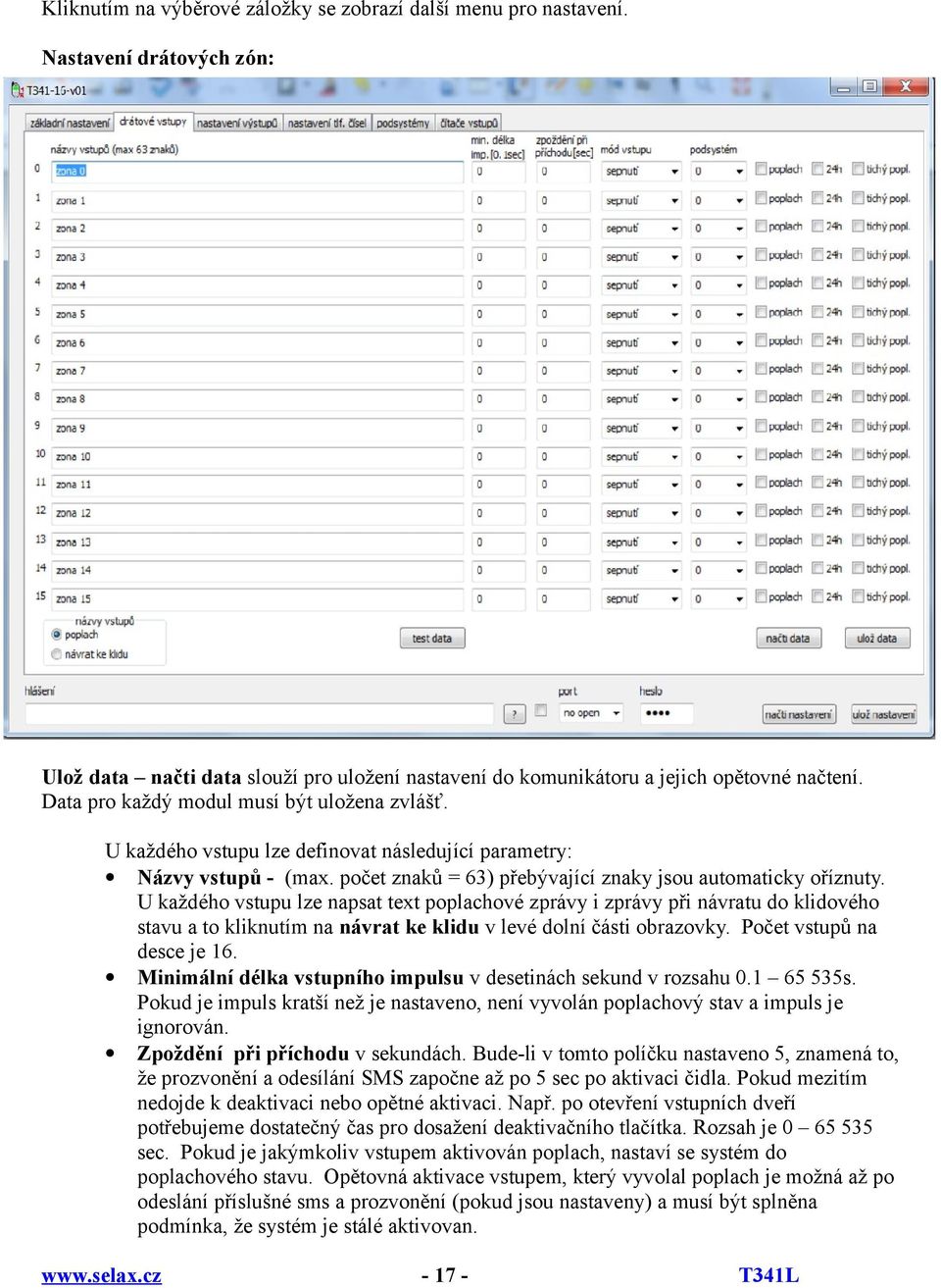 U každého vstupu lze napsat text poplachové zprávy i zprávy při návratu do klidového stavu a to kliknutím na návrat ke klidu v levé dolní části obrazovky. Počet vstupů na desce je 16.