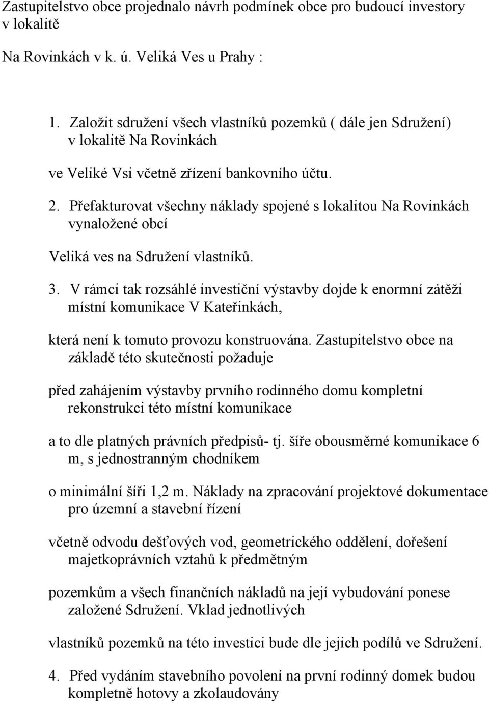 Přefakturovat všechny náklady spojené s lokalitou Na Rovinkách vynaložené obcí Veliká ves na Sdružení vlastníků. 3.