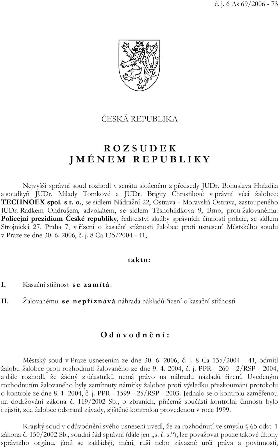 Radkem Ondrušem, advokátem, se sídlem Těsnohlídkova 9, Brno, proti žalovanému: Policejní prezidium České republiky, ředitelství služby správních činností policie, se sídlem Strojnická 27, Praha 7, v