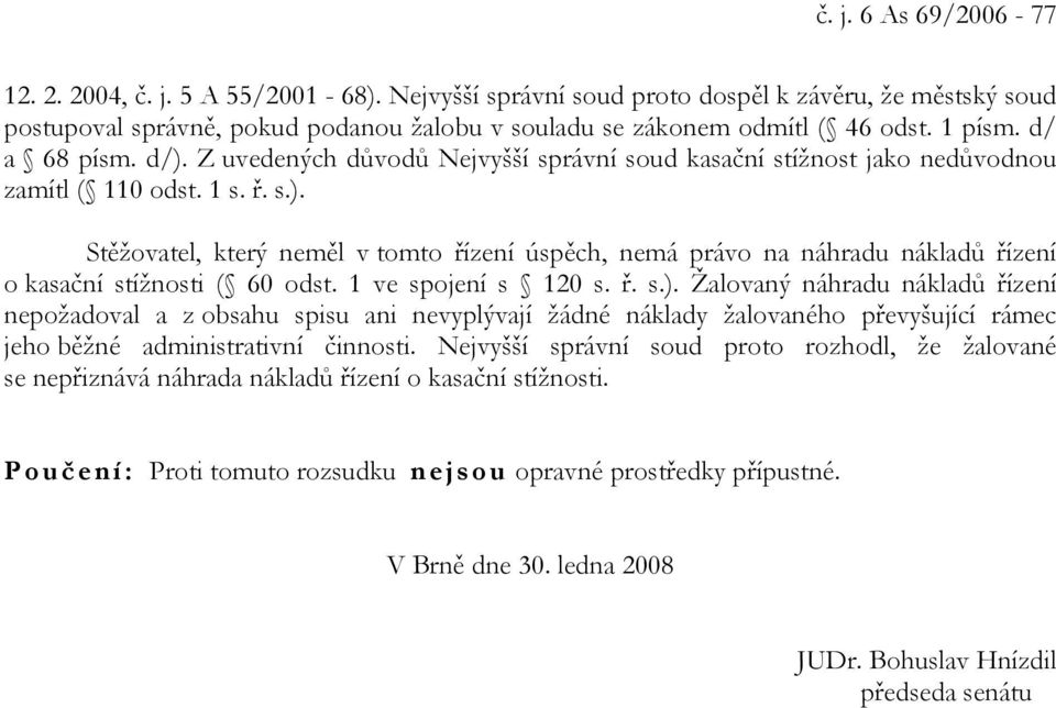 1 ve spojení s 120 s. ř. s.). Žalovaný náhradu nákladů řízení nepožadoval a z obsahu spisu ani nevyplývají žádné náklady žalovaného převyšující rámec jeho běžné administrativní činnosti.