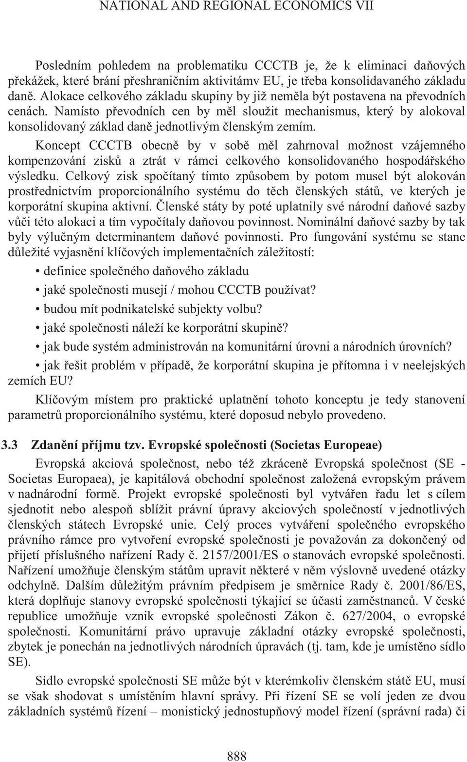 Namísto p evodních cen by m l sloužit mechanismus, který by alokoval konsolidovaný základ dan jednotlivým lenským zemím.