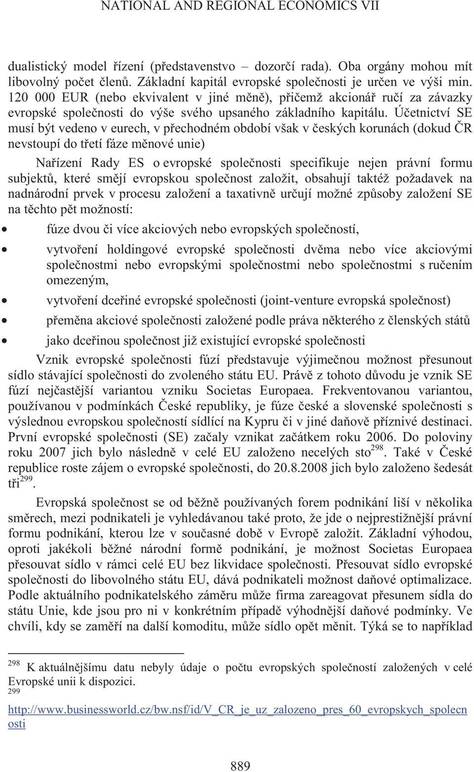 Ú etnictví SE musí být vedeno v eurech, v p echodném období však v eských korunách (dokud R nevstoupí do t etí fáze m nové unie) Na ízení Rady ES o evropské spole nosti specifikuje nejen právní formu