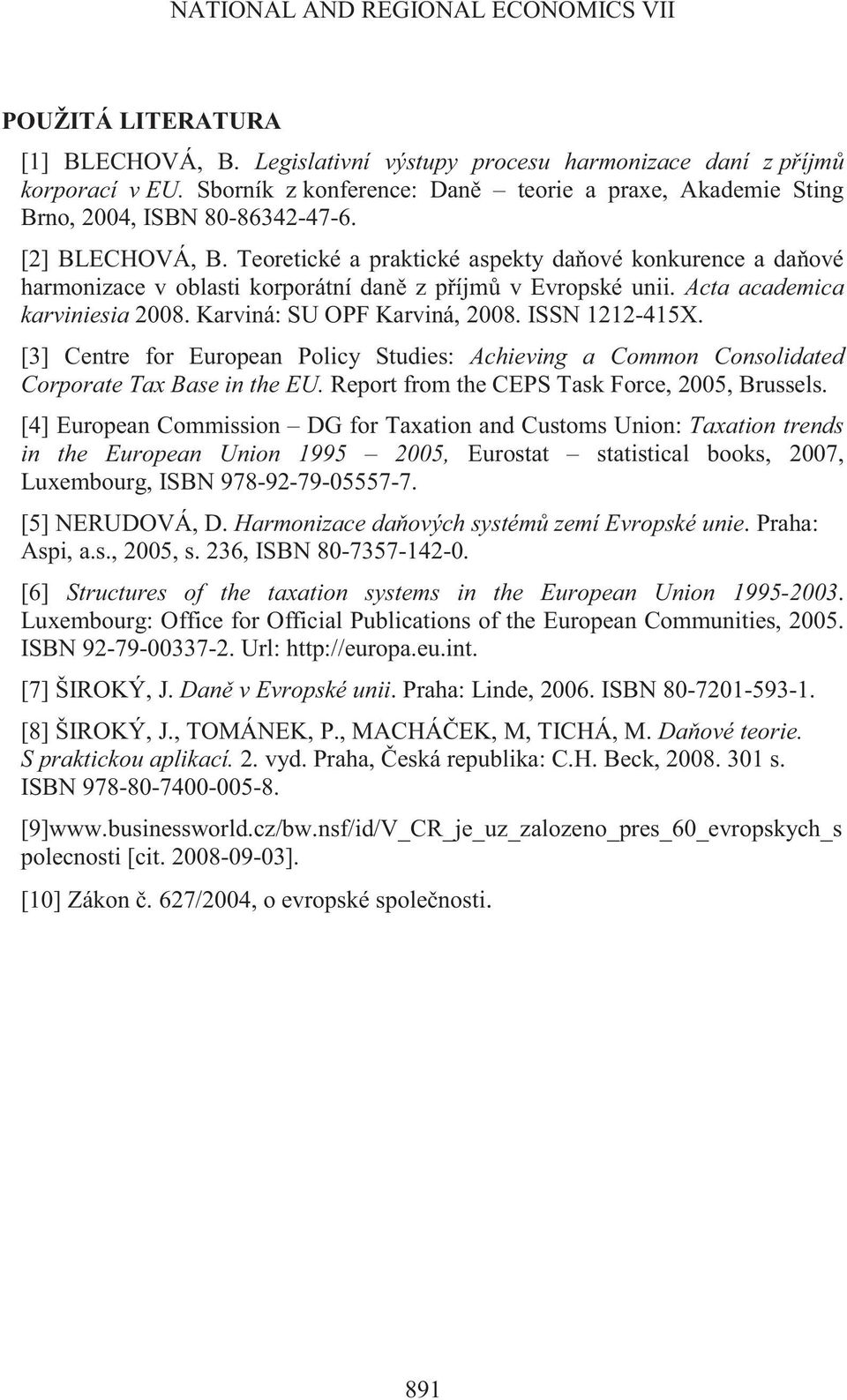 ISSN 1212-415X. [3] Centre for European Policy Studies: Achieving a Common Consolidated Corporate Tax Base in the EU. Report from the CEPS Task Force, 2005, Brussels.