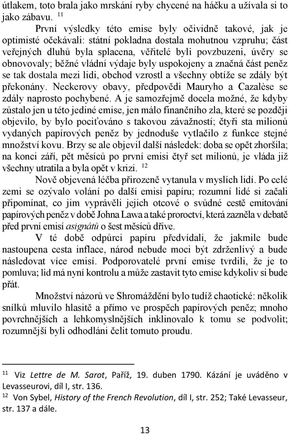 obnovovaly; běžné vládní výdaje byly uspokojeny a značná část peněz se tak dostala mezi lidi, obchod vzrostl a všechny obtíže se zdály být překonány.