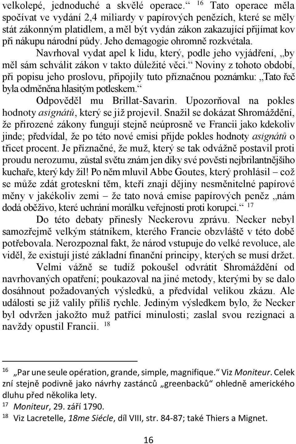 Jeho demagogie ohromně rozkvétala. Navrhoval vydat apel k lidu, který, podle jeho vyjádření, by měl sám schválit zákon v takto důležité věci.