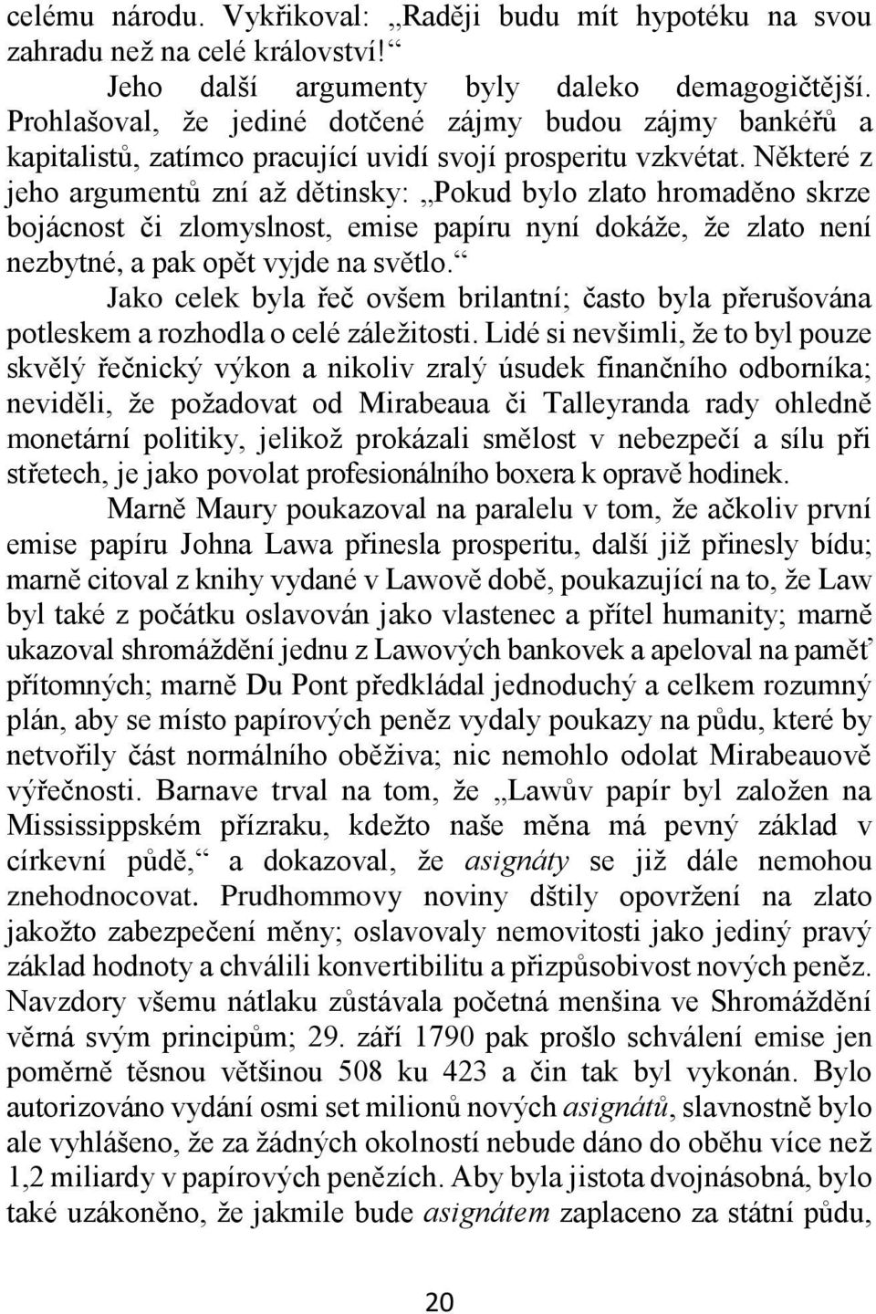 Některé z jeho argumentů zní až dětinsky: Pokud bylo zlato hromaděno skrze bojácnost či zlomyslnost, emise papíru nyní dokáže, že zlato není nezbytné, a pak opět vyjde na světlo.