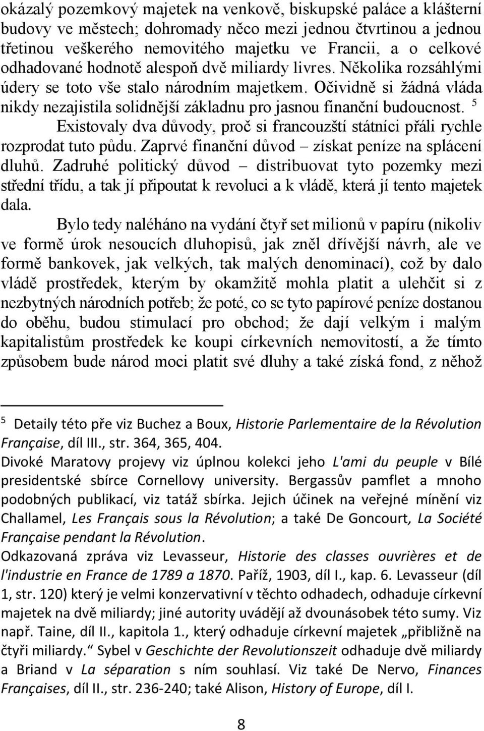 Očividně si žádná vláda nikdy nezajistila solidnější základnu pro jasnou finanční budoucnost. 5 Existovaly dva důvody, proč si francouzští státníci přáli rychle rozprodat tuto půdu.