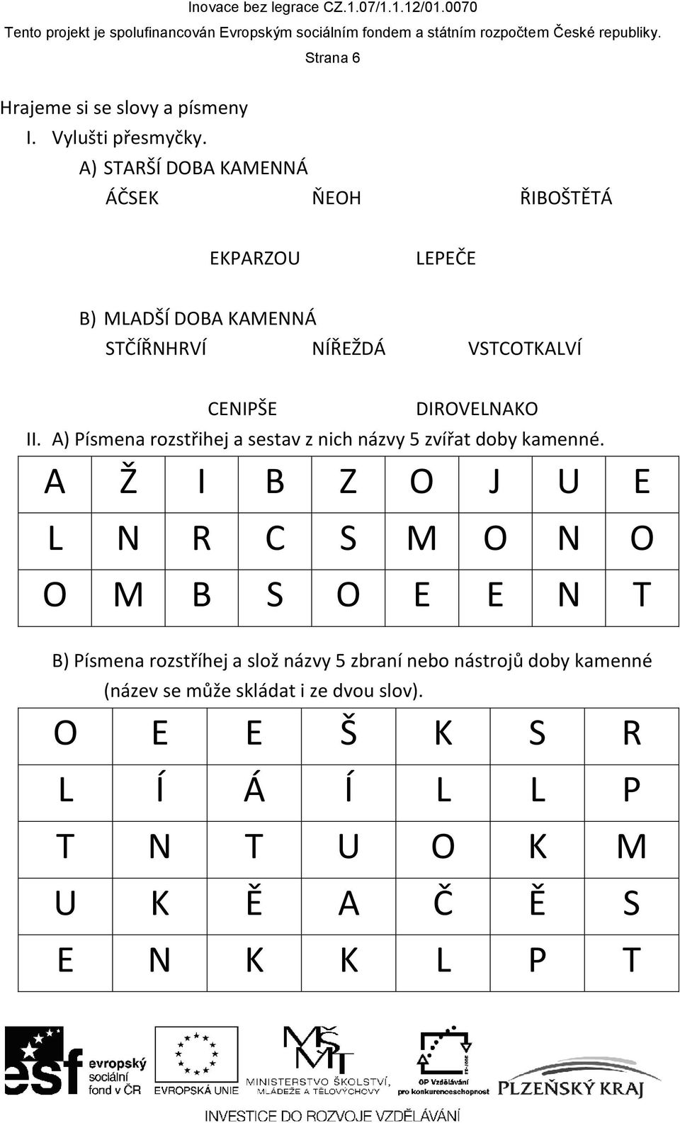 DIROVELNAKO II. A) Písmena rozstřihej a sestav z nich názvy 5 zvířat doby kamenné.