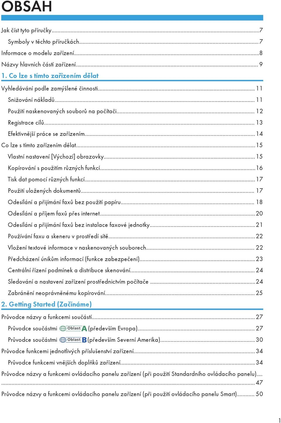 ..14 Co lze s tímto zařízením dělat...15 Vlastní nastavení [Výchozí] obrazovky...15 Kopírování s použitím různých funkcí...16 Tisk dat pomocí různých funkcí...17 Použití uložených dokumentů.