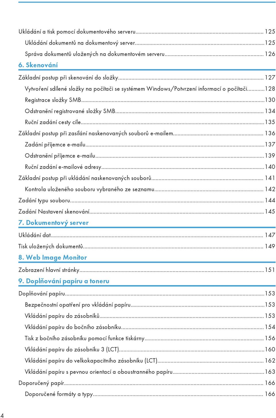 ..130 Odstranění registrované složky SMB... 134 Ruční zadání cesty cíle...135 Základní postup při zasílání naskenovaných souborů e-mailem... 136 Zadání příjemce e-mailu.