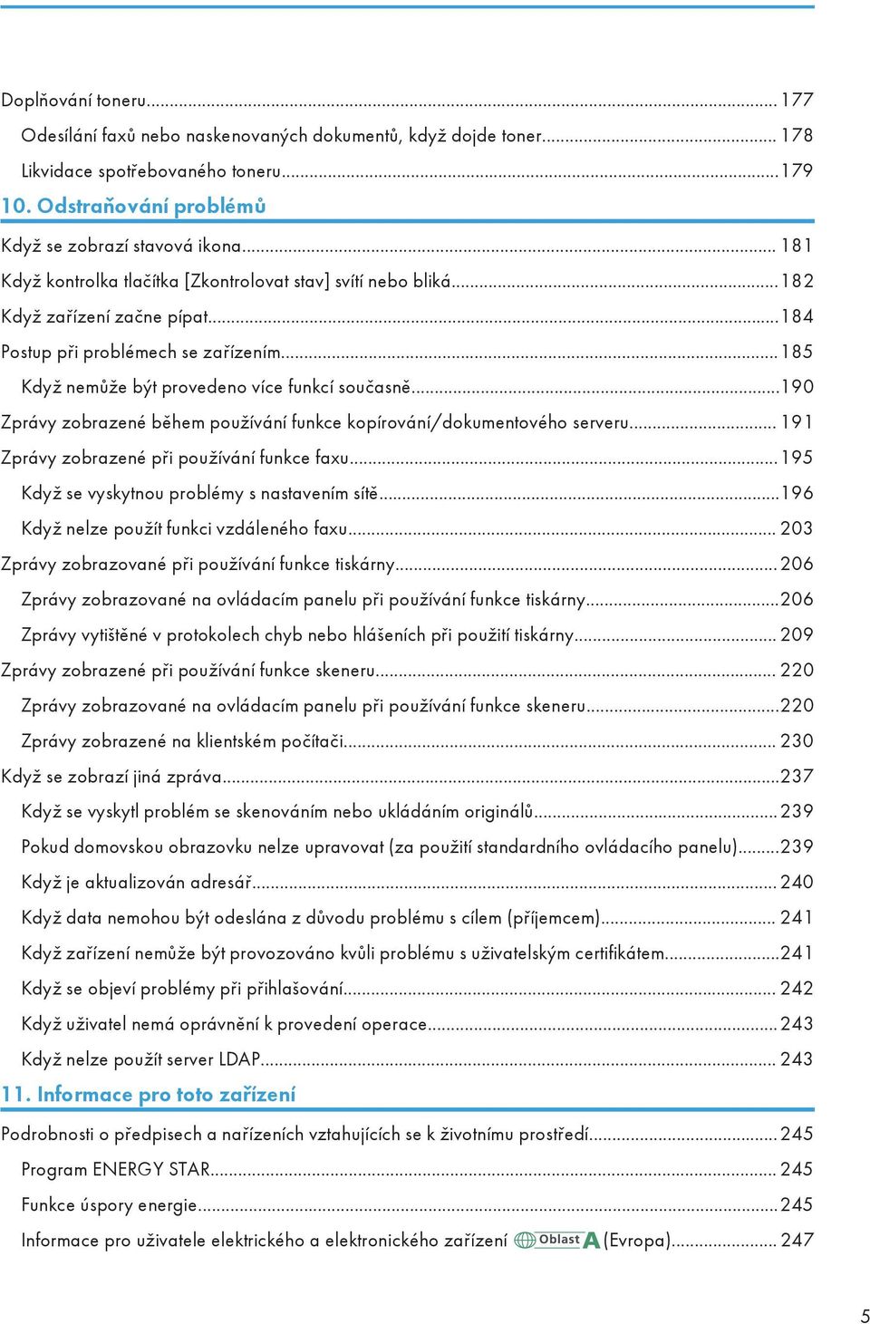 ..190 Zprávy zobrazené během používání funkce kopírování/dokumentového serveru... 191 Zprávy zobrazené při používání funkce faxu...195 Když se vyskytnou problémy s nastavením sítě.