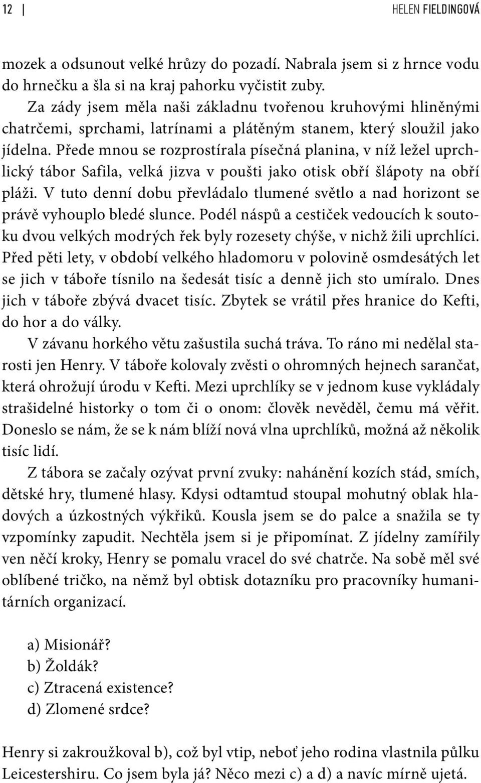 Přede mnou se rozprostírala písečná planina, v níž ležel uprchlický tábor Safila, velká jizva v poušti jako otisk obří šlápoty na obří pláži.