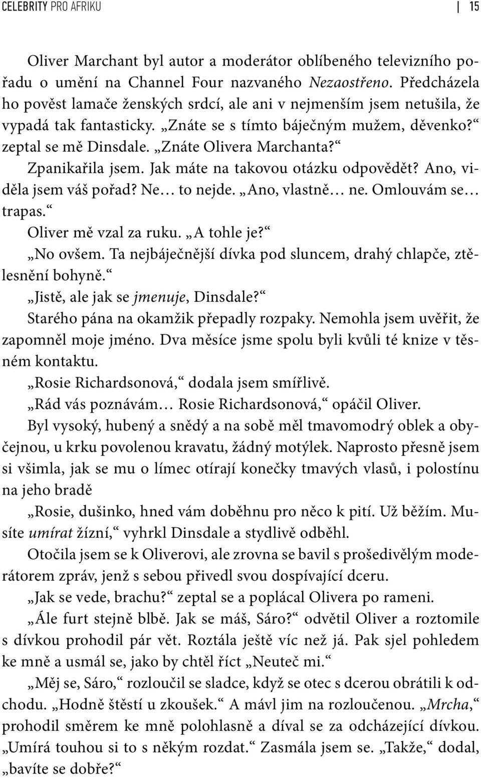 Zpanikařila jsem. Jak máte na takovou otázku odpovědět? Ano, viděla jsem váš pořad? Ne to nejde. Ano, vlastně ne. Omlouvám se trapas. Oliver mě vzal za ruku. A tohle je? No ovšem.