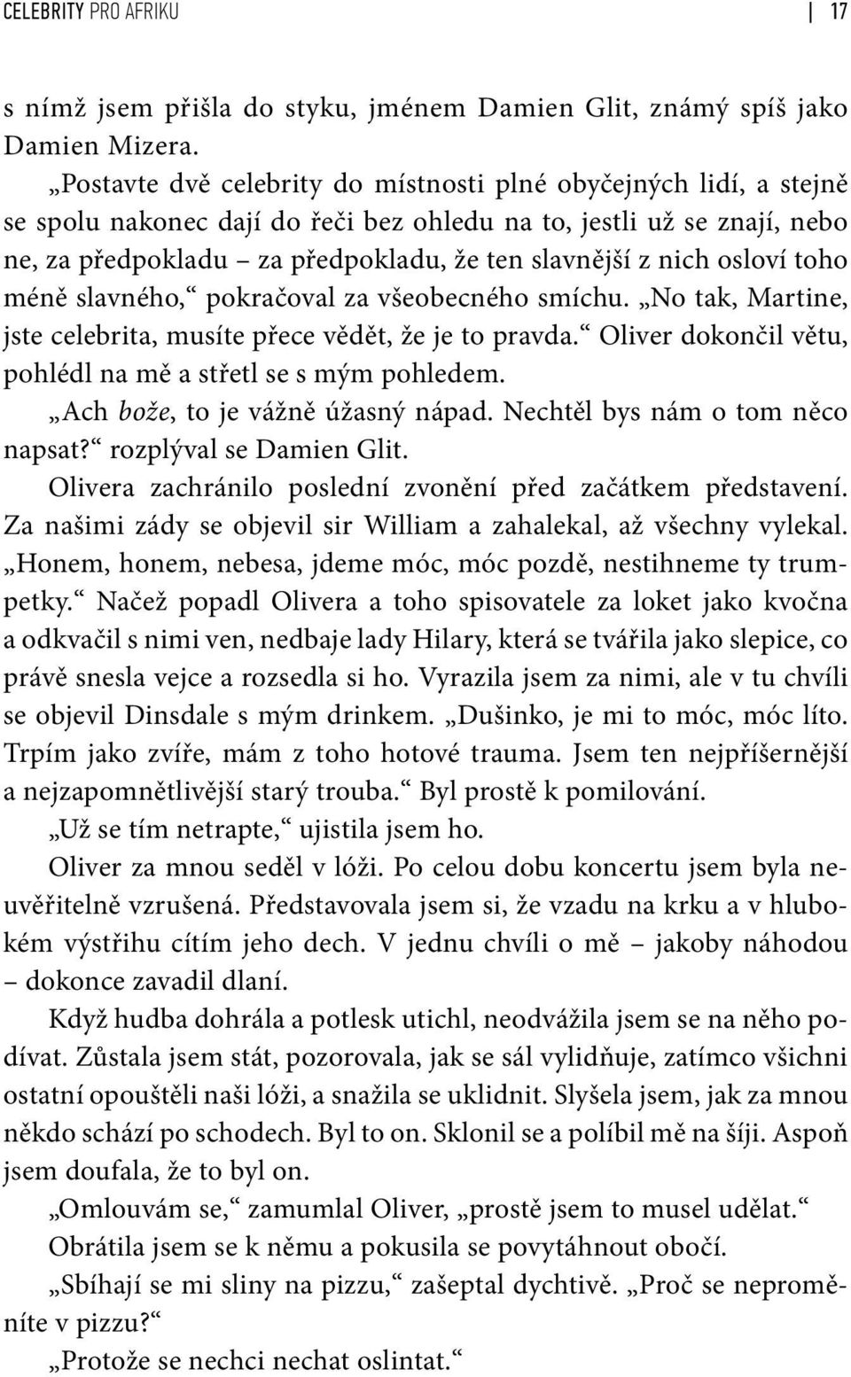 osloví toho méně slavného, pokračoval za všeobecného smíchu. No tak, Martine, jste celebrita, musíte přece vědět, že je to pravda. Oliver dokončil větu, pohlédl na mě a střetl se s mým pohledem.