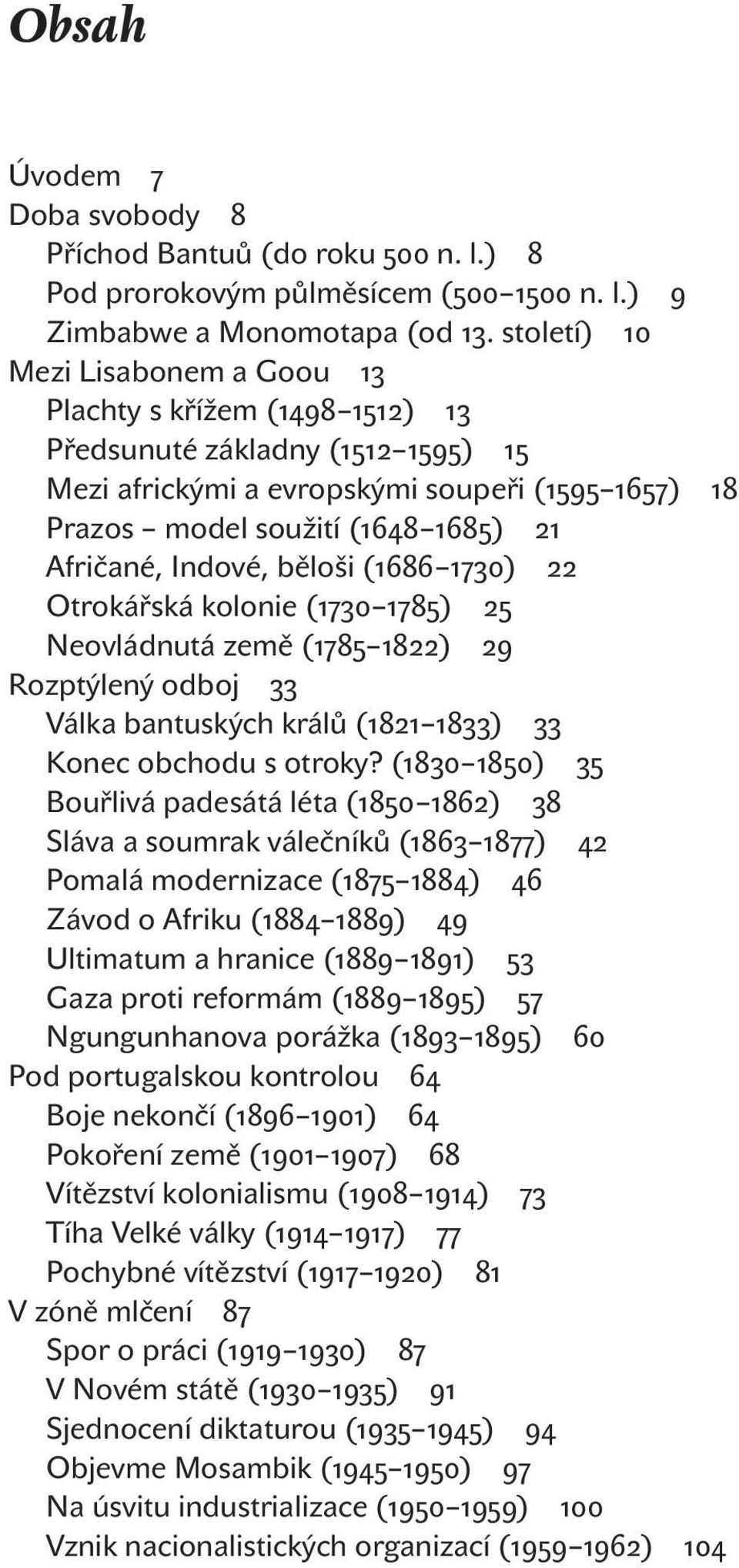 Neovládnutá země ( ) Rozptýlený odboj Válka bantuských králů ( ) Konec obchodu s otroky?