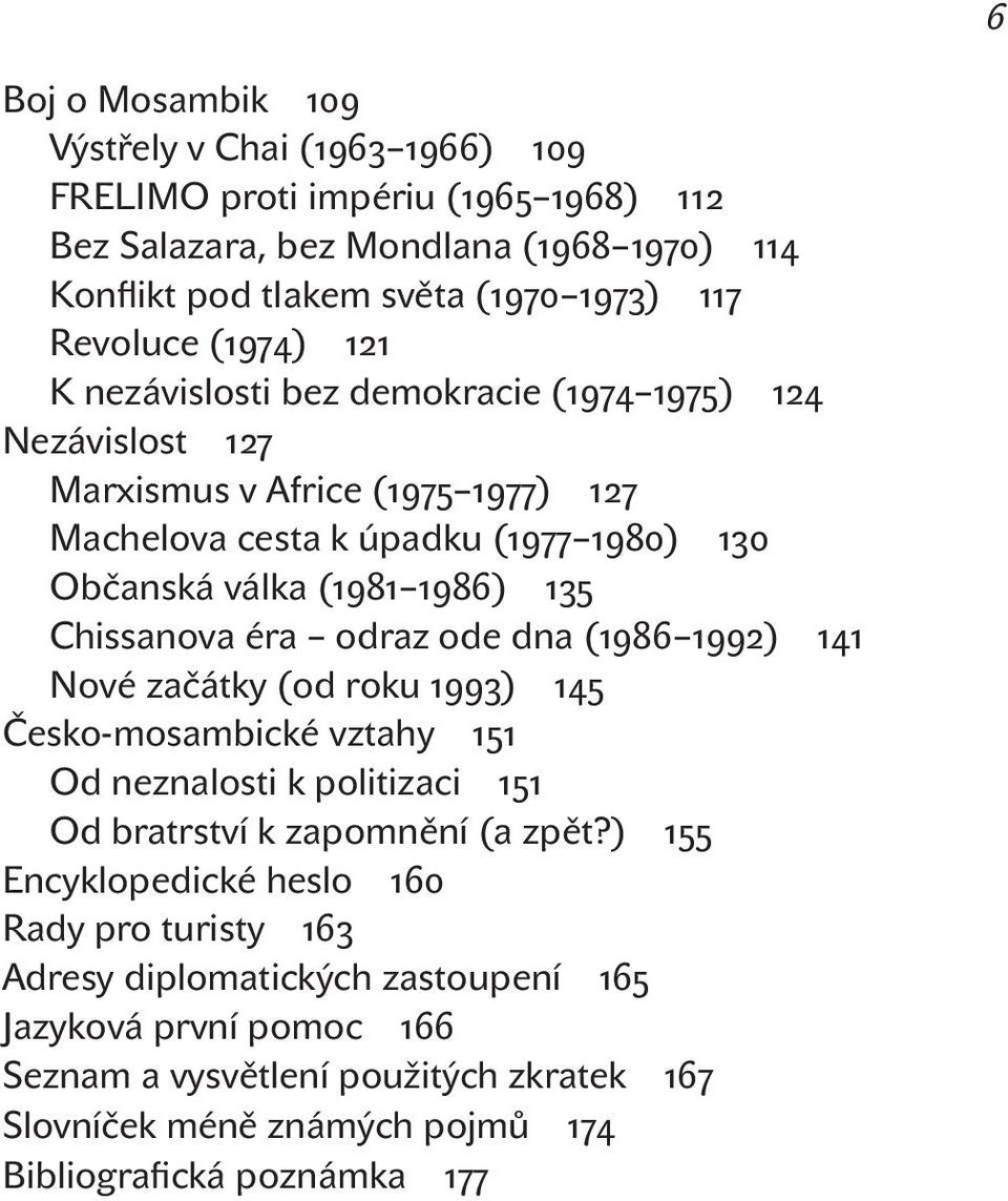 ( ) Nové začátky (od roku ) Česko-mosambické vztahy Od neznalosti k politizaci Od bratrství k zapomnění (a zpět?