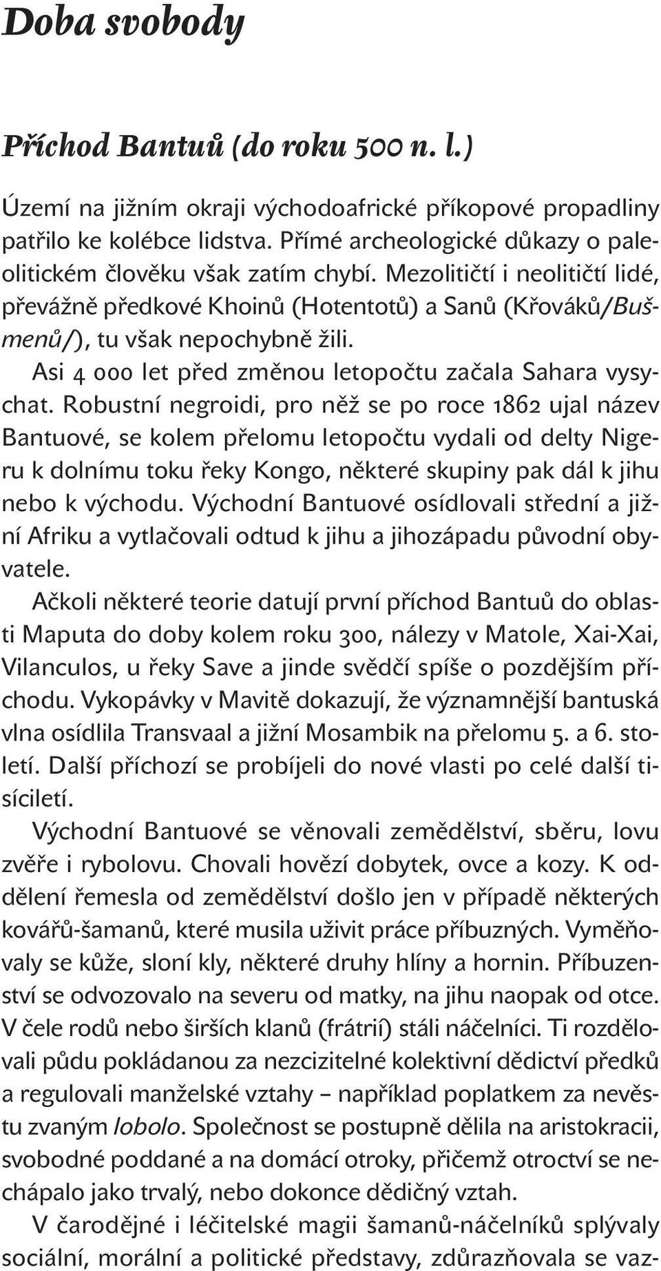 Robustní negroidi, pro něž se po roce ujal název Bantuové, se kolem přelomu letopočtu vydali od delty Nigeru k dolnímu toku řeky Kongo, některé skupiny pak dál k jihu nebo k východu.