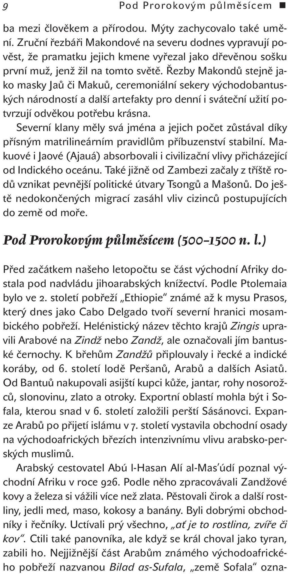 Řezby Makondů stejně jako masky Jaů či Makuů, ceremoniální sekery východobantuských národností a další artefakty pro denní i sváteční užití potvrzují odvěkou potřebu krásna.