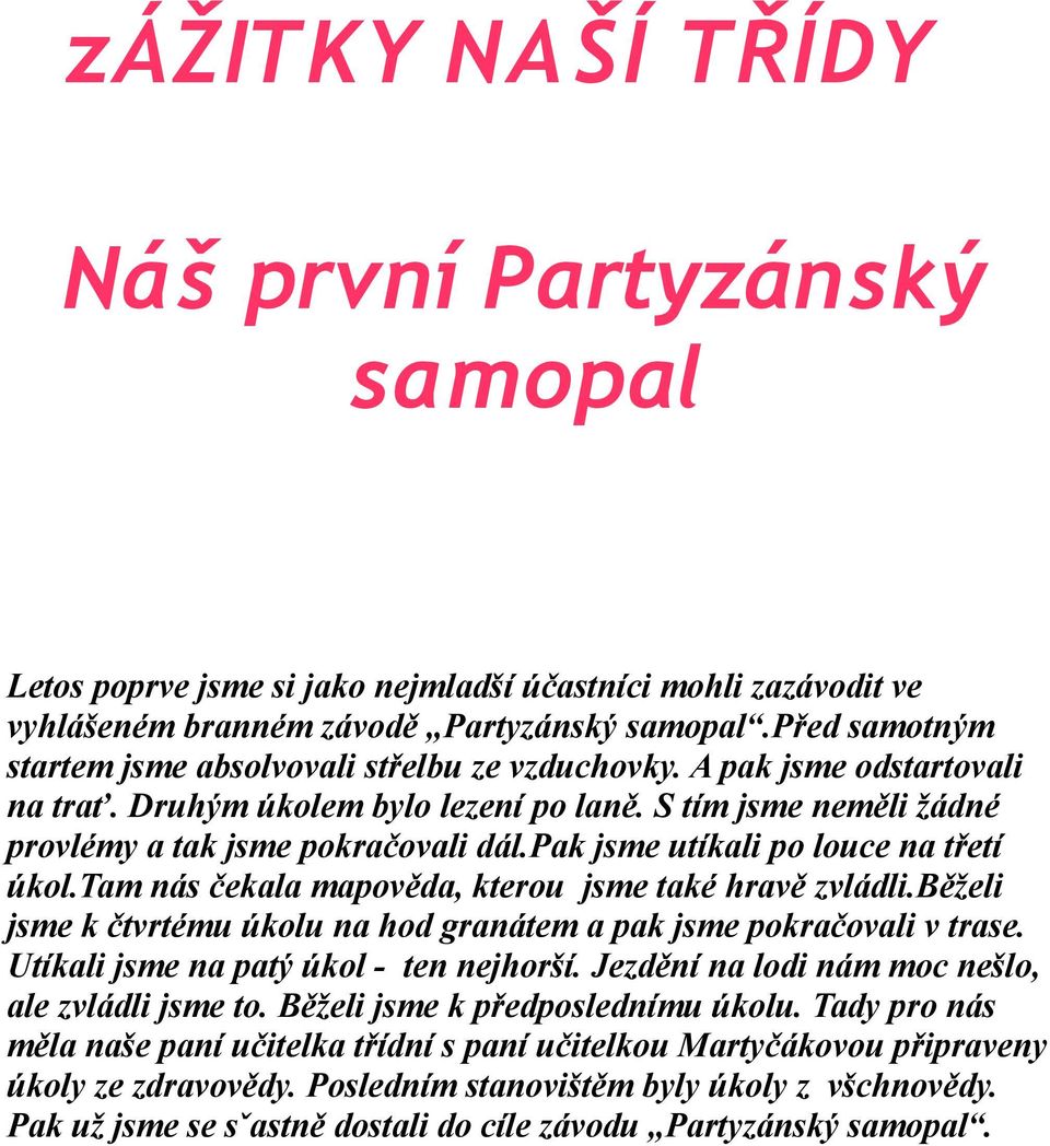 čekala mapověda, kterou jsme také hravě zvládliběželi jsme k čtvrtému úkolu na hod granátem a pak jsme pokračovali v trase Utíkali jsme na patý úkol - ten nejhorší Jezdění na lodi nám moc nešlo, ale