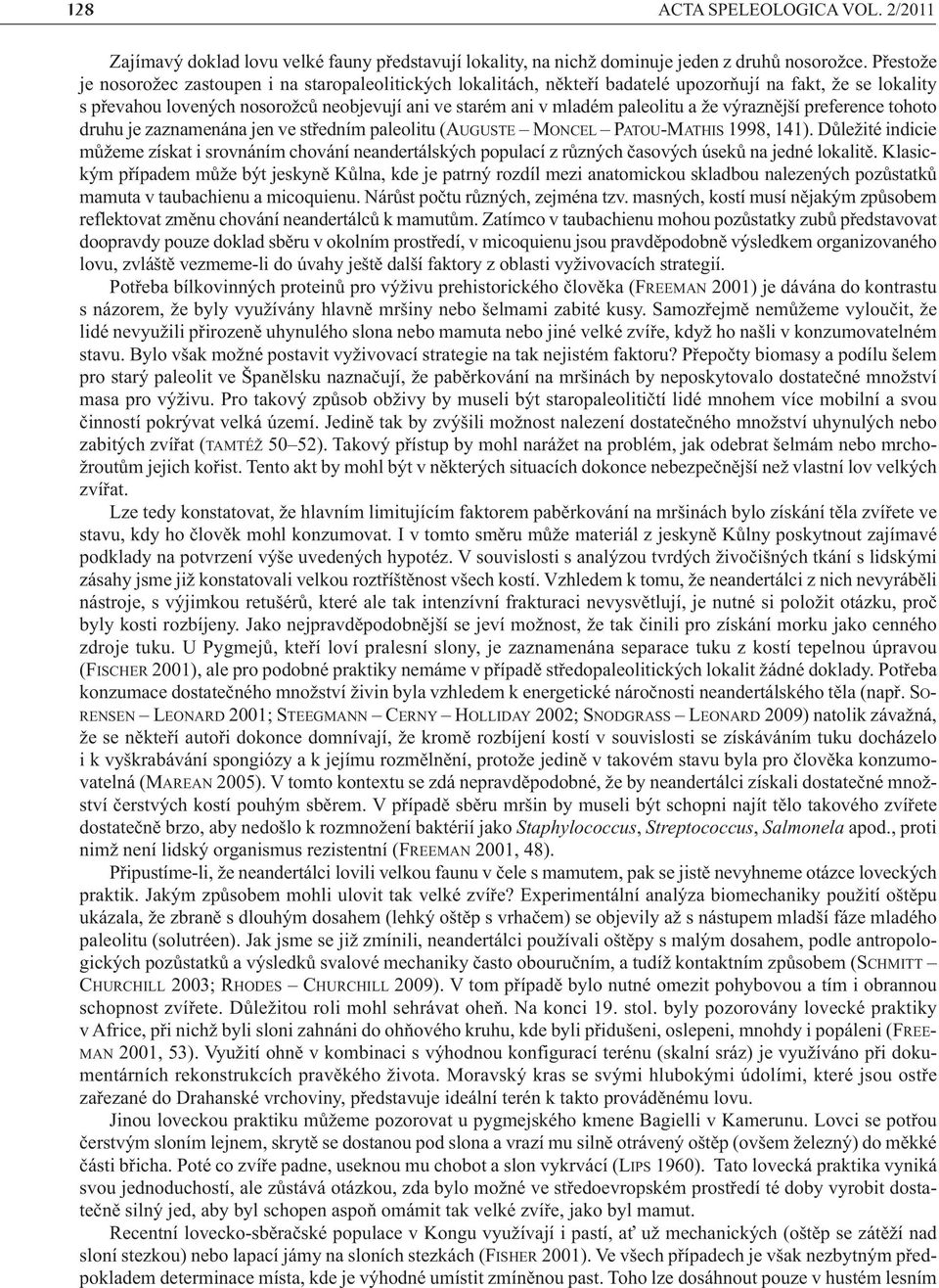 a že výraznější preference tohoto druhu je zaznamenána jen ve středním paleolitu (AUGUSTE MONCEL PATOU-MATHIS 1998, 141).