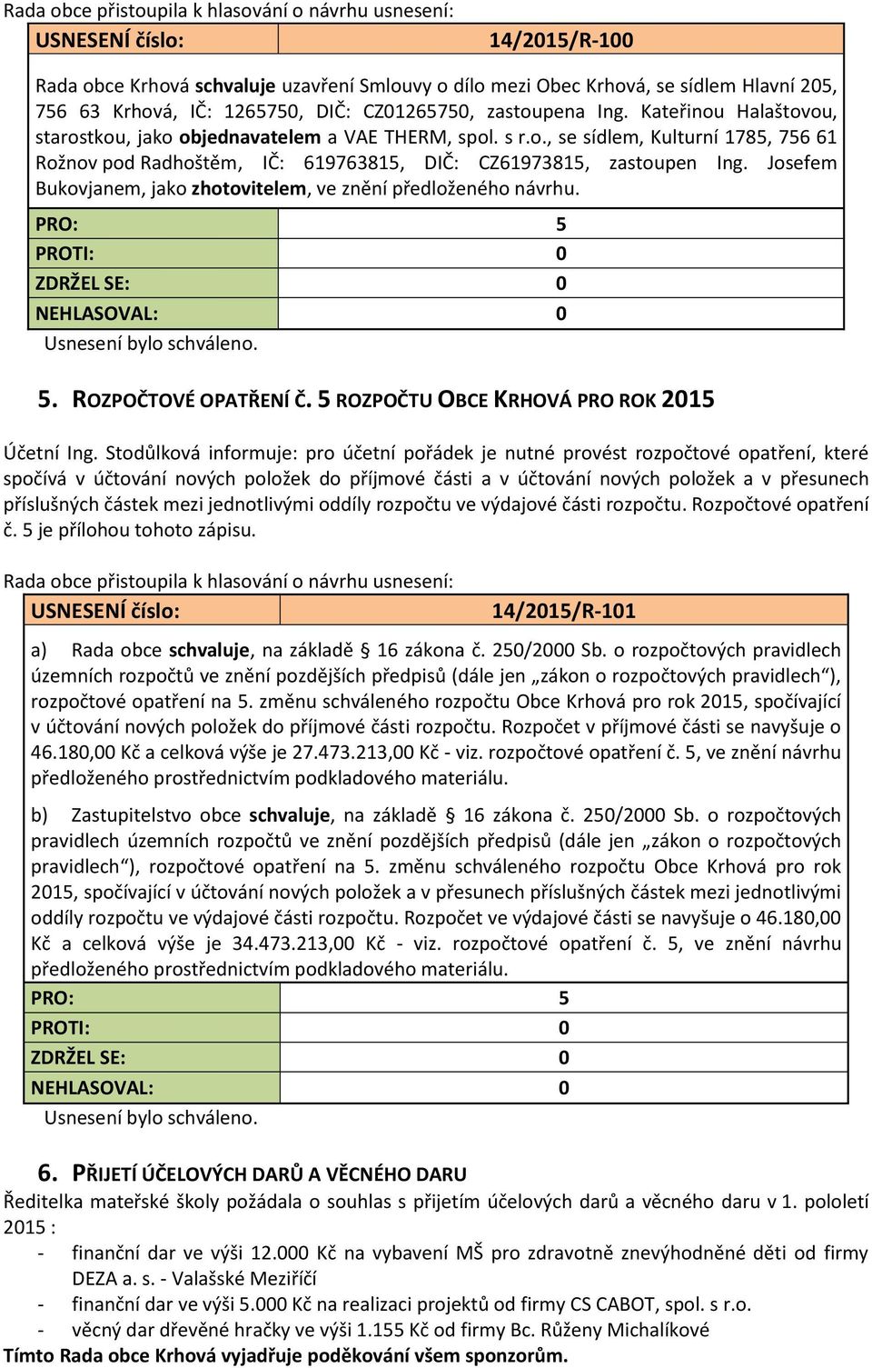 Josefem Bukovjanem, jako zhotovitelem, ve znění předloženého návrhu. 5. ROZPOČTOVÉ OPATŘENÍ Č. 5 ROZPOČTU OBCE KRHOVÁ PRO ROK 2015 Účetní Ing.