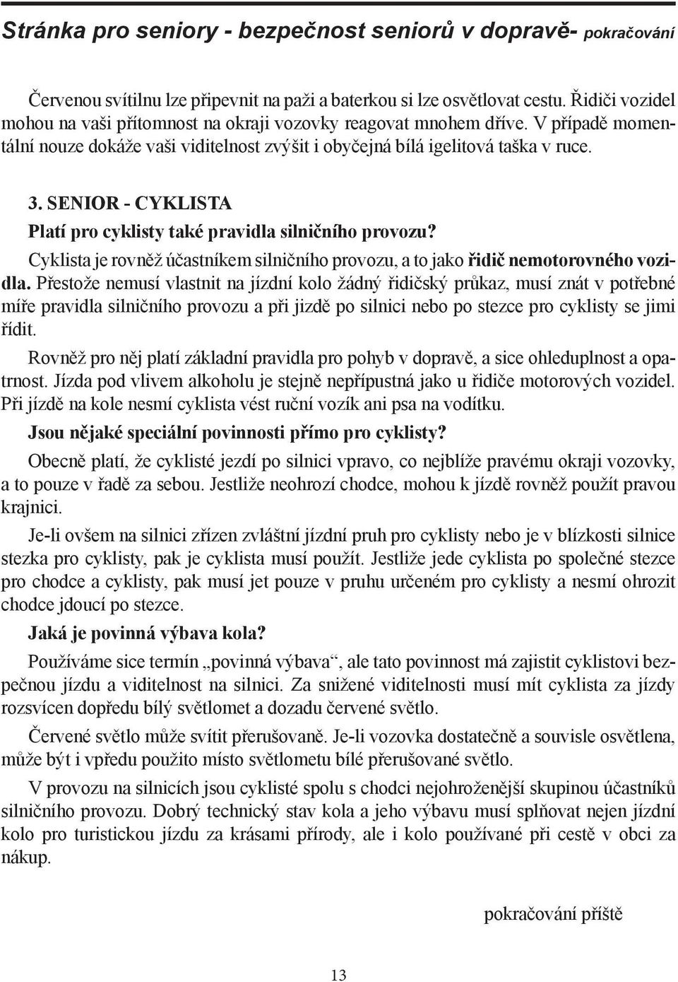 SENIOR - CYKLISTA Platí pro cyklisty také pravidla silničního provozu? Cyklista je rovněž účastníkem silničního provozu, a to jako řidič nemotorovného vozidla.