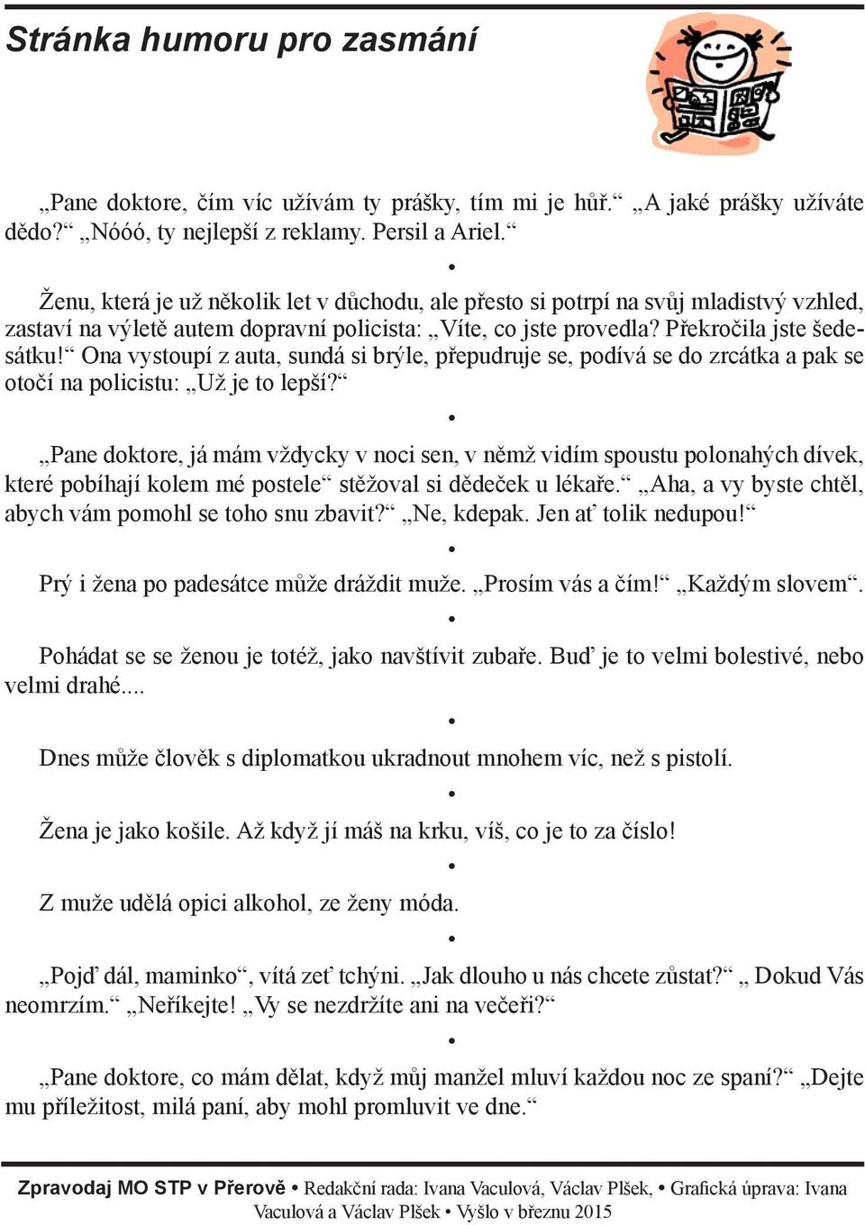 Ona vystoupí z auta, sundá si brýle, přepudruje se, podívá se do zrcátka a pak se otočí na policistu: Už je to lepší?